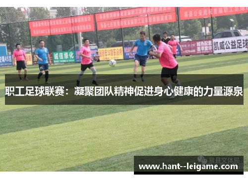 职工足球联赛：凝聚团队精神促进身心健康的力量源泉