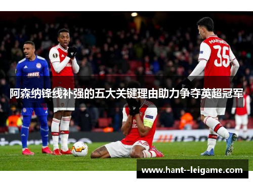 阿森纳锋线补强的五大关键理由助力争夺英超冠军 阿森纳锋线补强的五大关键理由助力争夺英超冠军