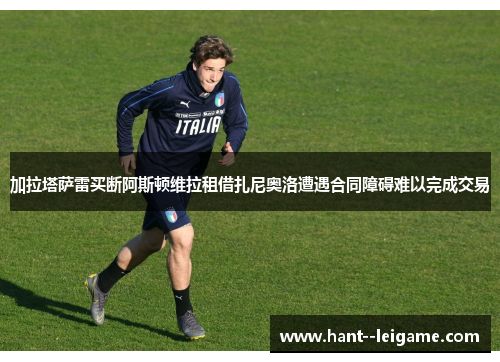 加拉塔萨雷买断阿斯顿维拉租借扎尼奥洛遭遇合同障碍难以完成交易 加拉塔萨雷买断阿斯顿维拉租借扎尼奥洛遭遇合同障碍难以完成交易