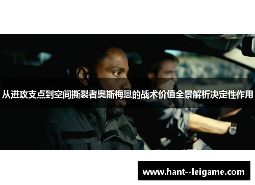 从进攻支点到空间撕裂者奥斯梅恩的战术价值全景解析决定性作用