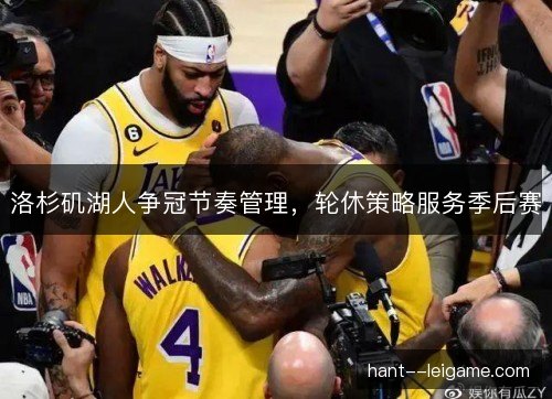 洛杉矶湖人争冠节奏管理，轮休策略服务季后赛